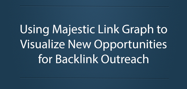 Using the Majestic Link Graph to Visualize New Opportunities for Backlink Outreach.