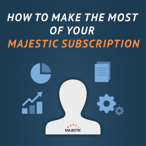 How to make the most of your Majestic subscription