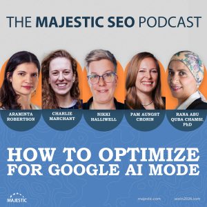 A promo image for a live episode of The Majestic SEO Podcast on the topic of optimizing for Google AI Mode with guests Araminta Robertson, Charlie Marchant, Nikki Halliwell, Pam Aungst Cronin and Rana Abu Quba Chamsi, PhD.